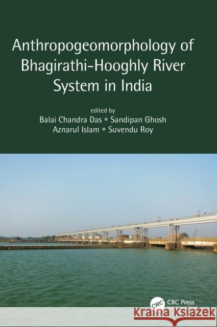 Anthropogeomorphology of Bhagirathi-Hooghly River System in India Balai Chandra Das Sandipan Ghosh Aznarul Islam 9780367861025 CRC Press - książka