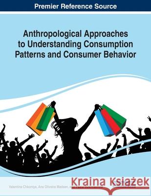 Anthropological Approaches to Understanding Consumption Patterns and Consumer Behavior Valentina Chkoniya Ana Oliveira Madsen Paata Bukhrashvili 9781799831167 Business Science Reference - książka