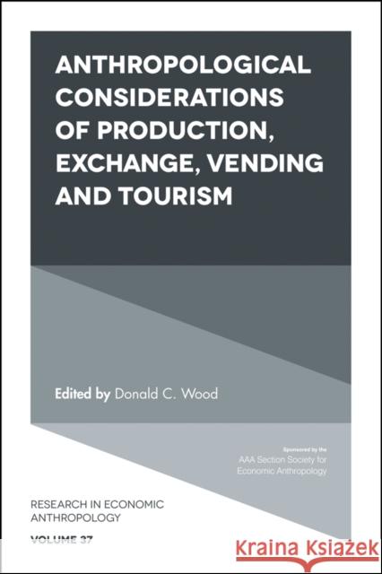 Anthropological Considerations of Production, Exchange, Vending and Tourism Donald C. Wood (Akita Daigaku Igakubu, Japan) 9781787431959 Emerald Publishing Limited - książka