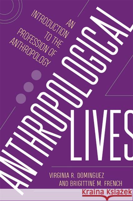 Anthropological Lives: An Introduction to the Profession of Anthropology Virginia R. Dominguez Brigittine M. French 9780813597386 Rutgers University Press - książka