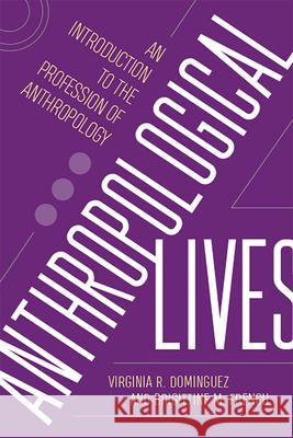 Anthropological Lives: An Introduction to the Profession of Anthropology Virginia R. Dominguez Brigittine M. French 9780813597393 Rutgers University Press - książka