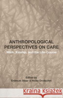 Anthropological Perspectives on Care: Work, Kinship, and the Life-Course Alber, Erdmute 9781137513434 Palgrave MacMillan - książka