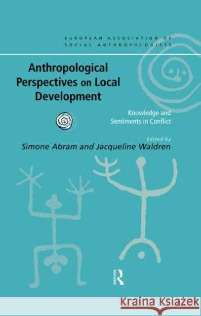 Anthropological Perspectives on Local Development : Knowledge and sentiments in conflict Simone Abram Jacqueline Waldren 9780415182775 Routledge - książka