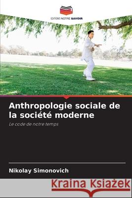 Anthropologie sociale de la société moderne Simonovich, Nikolay 9786209266096 Editions Notre Savoir - książka