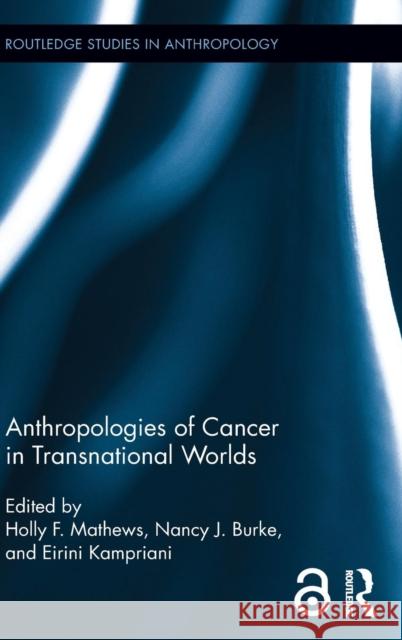 Anthropologies of Cancer in Transnational Worlds Holly F. Mathews Nancy Burke Eirini Kampriani 9781138776937 Routledge - książka