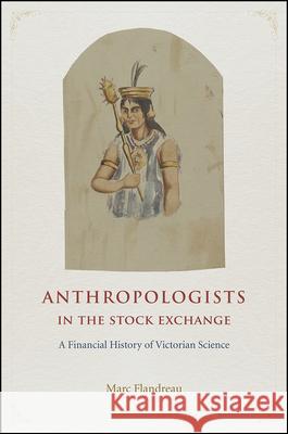 Anthropologists in the Stock Exchange: A Financial History of Victorian Science Marc Flandreau 9780226360447 University of Chicago Press - książka