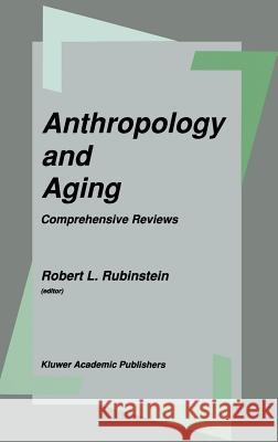 Anthropology and Aging: Comprehensive Reviews Rubinstein, Robert L. 9780792307433 Springer - książka