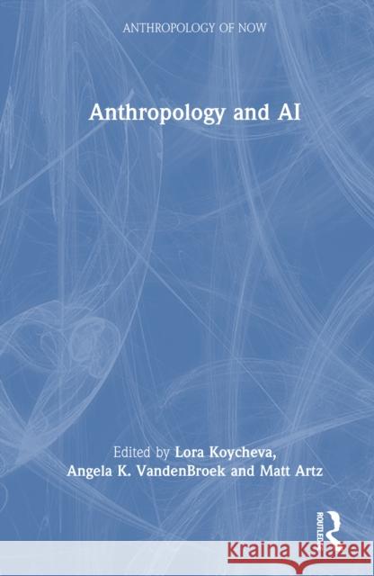 Anthropology and AI Lora Koycheva Angela K. Vandenbroek Matt Artz 9781032874647 Routledge - książka