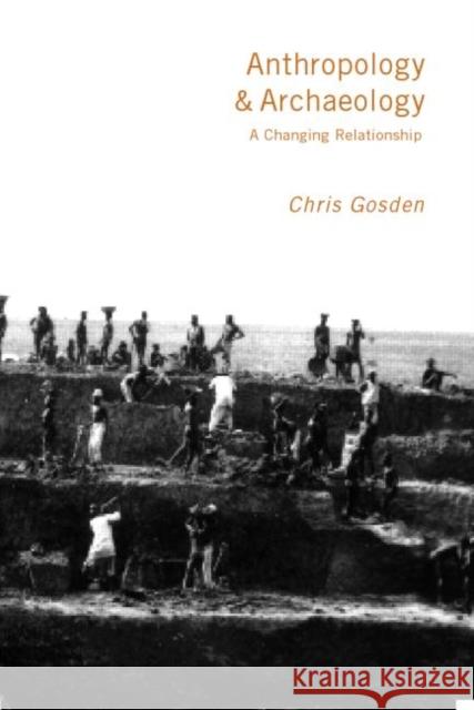 Anthropology and Archaeology: A Changing Relationship Gosden, Chris 9780415162500 Routledge - książka