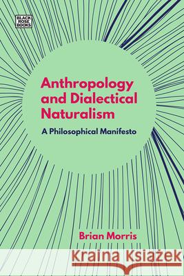 Anthropology and Dialectical Naturalism: A Philosophical Manifesto Brian Morris 9781551647449 Black Rose Books - książka