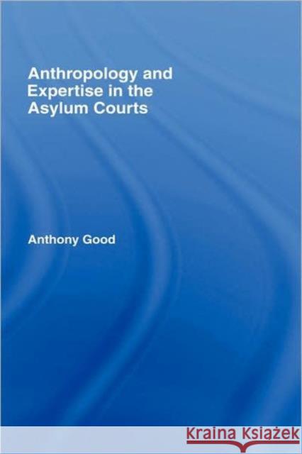 Anthropology and Expertise in the Asylum Courts Anthony Good Jr. Good 9781904385561 Routledge Cavendish - książka