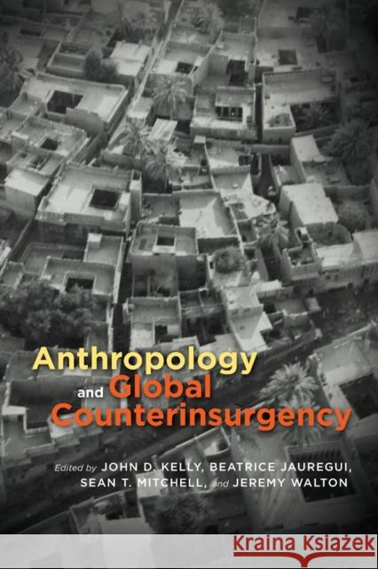 Anthropology and Global Counterinsurgency John D. Kelly Beatrice Jauregui Sean T. Mitchell 9780226429946 University of Chicago Press - książka