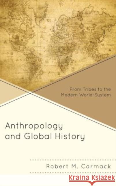 Anthropology and Global History: From Tribes to the Modern World-System Carmack, Robert M. 9780759123892 Altamira Press - książka