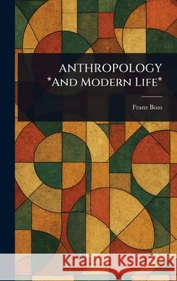 ANTHROPOLOGY *And Modern Life* Franz Boas 9781025252698 Anson Street Press - książka