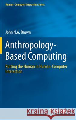 Anthropology-Based Computing: Putting the Human in Human-Computer Interaction Brown, John N. a. 9783319244198 Springer - książka