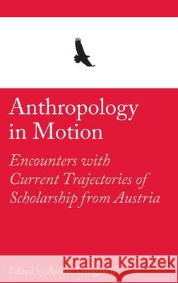 Anthropology in Motion: Encounters with current trajectories of scholarship from Austria: 4 Ayse Çağlar, Thomas Fillitz, Chris Hann, Stephan Kloos, Eva-Maria Knoll, João de Pina-Cabral, Peter Schweitzer, Maria Si 9781912385324 Sean Kingston Publishing - książka