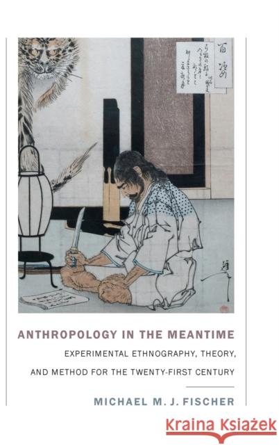 Anthropology in the Meantime: Experimental Ethnography, Theory, and Method for the Twenty-First Century Michael M. J. Fischer 9781478000402 Duke University Press - książka