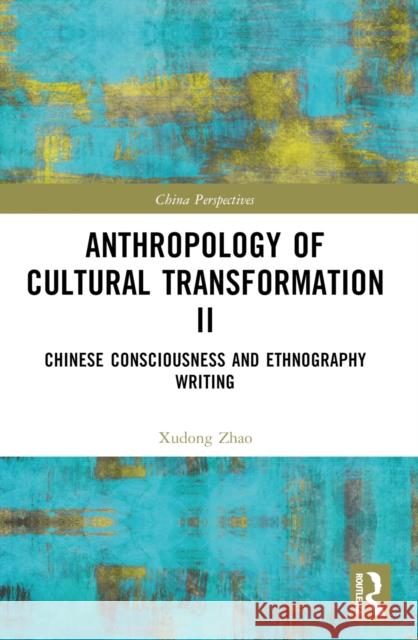 Anthropology of Cultural Transformation II: Chinese Consciousness and Ethnography Writing Xudong Zhao 9781032679013 Routledge - książka