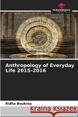 Anthropology of Everyday Life 2015-2016 Boukraa, Ridha 9786209755125 Our Knowledge Publishing - książka