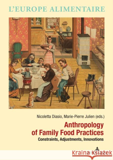 Anthropology of Family Food Practices: Constraints, Adjustments, Innovations Julien, Marie-Pierre 9782807602342 Peter Lang Bern - książka