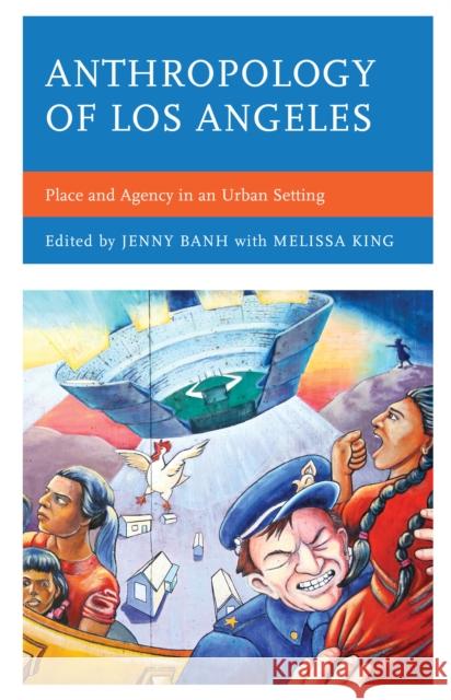 Anthropology of Los Angeles: Place and Agency in an Urban Setting Jenny Banh Melissa King Maryann Aguirre 9781498528535 Lexington Books - książka