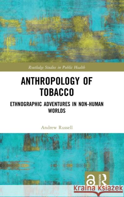 Anthropology of Tobacco: Ethnographic Adventures in Non-Human Worlds Russell, Andrew 9781138485143 Routledge - książka