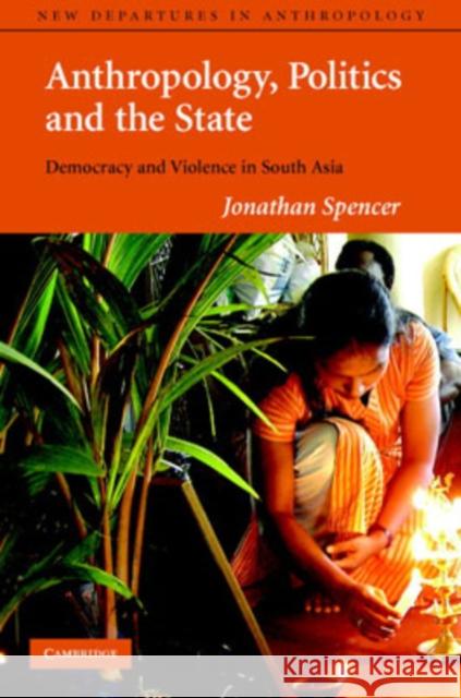 Anthropology, Politics, and the State: Democracy and Violence in South Asia Jonathan Spencer (University of Edinburgh) 9780521771771 Cambridge University Press - książka