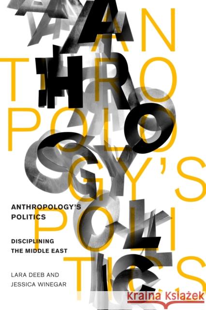 Anthropology's Politics: Disciplining the Middle East Lara Deeb Jessica Winegar 9780804781237 Stanford University Press - książka