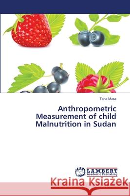Anthropometric Measurement of child Malnutrition in Sudan Taha Musa 9783659466144 LAP Lambert Academic Publishing - książka