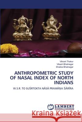 ANTHROPOMETRIC STUDY OF NASAL INDEX OF NORTH INDIANS Thakur, Vikrant, Bhatnagar, Vikash, Bhatnagar, Shailza 9786206145516 LAP Lambert Academic Publishing - książka