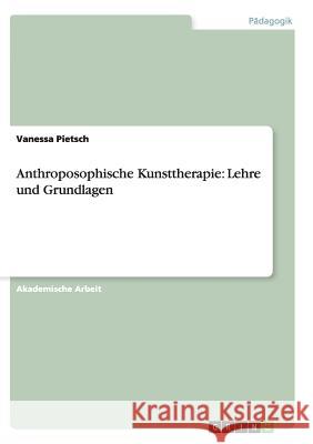 Anthroposophische Kunsttherapie: Lehre und Grundlagen Vanessa Pietsch 9783656863977 Grin Verlag Gmbh - książka