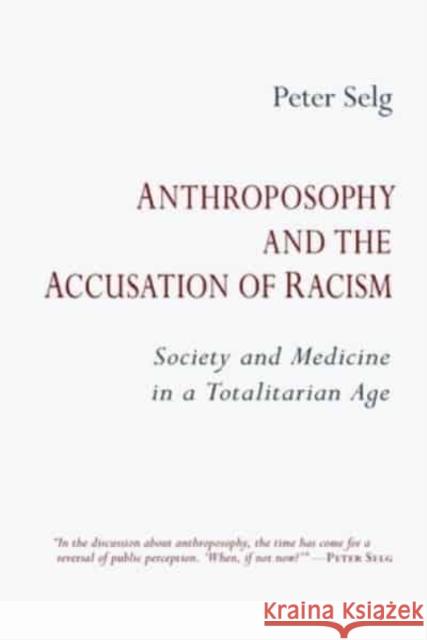 Anthroposophy and the Accusation of Racism: Society and Medicine in a Totalitarian Age Peter Selg 9781621482727 SteinerBooks, Inc - książka