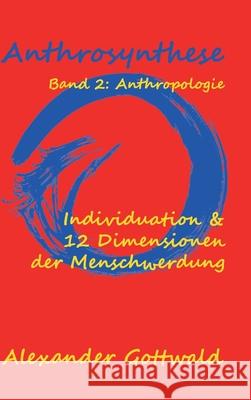 Anthrosynthese Band 2: Anthropologie: Individuation & 12 Dimensionen der Menschwerdung Alexander Gottwald 9783347089464 Tredition Gmbh - książka