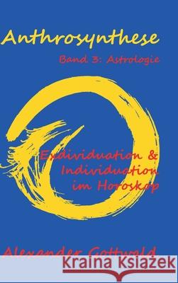 Anthrosynthese Band 3: Astrologie: Exdividuation & Individuation im Horoskop Alexander Gottwald 9783347089495 Tredition Gmbh - książka