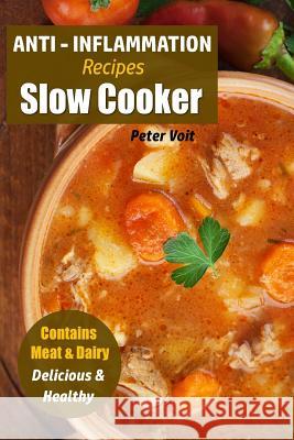 Anti - Inflammation Recipes: Slow Cooker - Contains Meat & Dairy - Delicious & Healthy Peter Voit 9781717120618 Createspace Independent Publishing Platform - książka