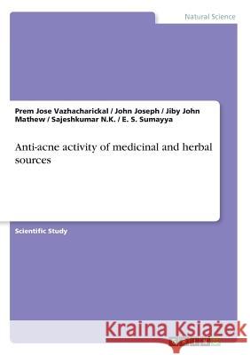 Anti-acne activity of medicinal and herbal sources Jiby John Mathew Sajeshkumar N Prem Jose Vazhacharickal 9783668540620 Grin Publishing - książka