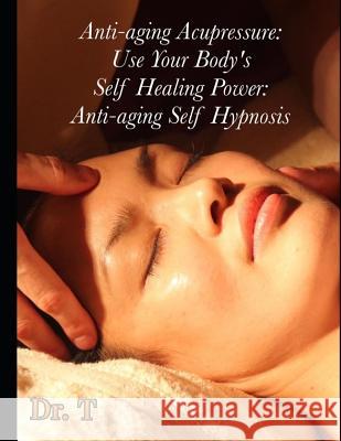 Anti-ageing Acupressure: Anti-ageing Self Hypnosis T. 9781976073915 Createspace Independent Publishing Platform - książka