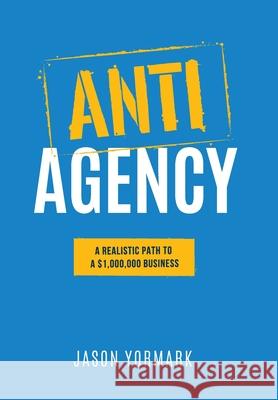 Anti-Agency: A Realistic Path to A $1,000,000 Business Yormark, Jason 9781949550627 Socialistics - książka