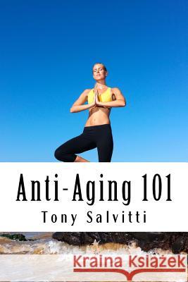 Anti-Aging 101 Tony Salvitti Tony Salvitti Tony Salvitti 9781517067816 Createspace - książka