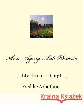 Anti-Aging Anti Disease: guide for anti-aging Arbuthnot, Freddie 9781986312301 Createspace Independent Publishing Platform - książka