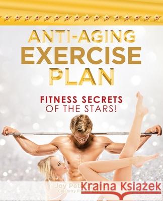 Anti-Aging Exercise Plan: Fitness Secrets of the Stars! Joy Peters 9781698706115 Trafford Publishing - książka