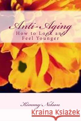 Anti-Aging: How to Look and Feel Younger Kimmy Darlene Nelson 9781517384296 Createspace - książka