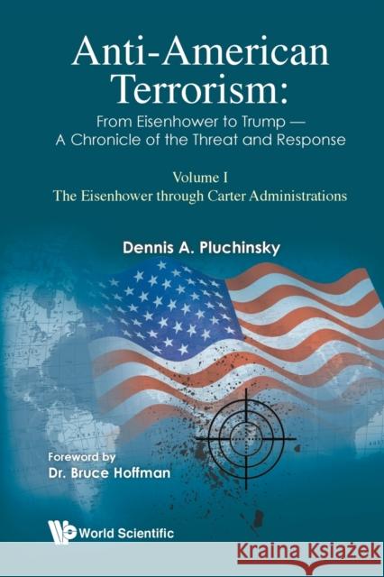 Anti-American Terrorism: From Eisenhower to Trump - A Chronicle of the Threat and Response: Volume I: The Eisenhower Through Carter Administrations Pluchinsky, Dennis A. 9781783268726 Imperial College Press - książka