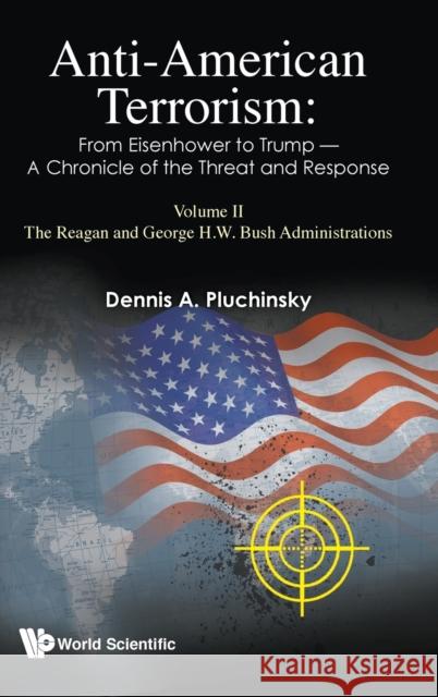 Anti-American Terrorism: From Eisenhower to Trump - A Chronicle of the Threat and Response: Volume II: The Reagan and George H.W. Bush Administrations Pluchinsky, Dennis A. 9781786347916 World Scientific Publishing Europe Ltd - książka