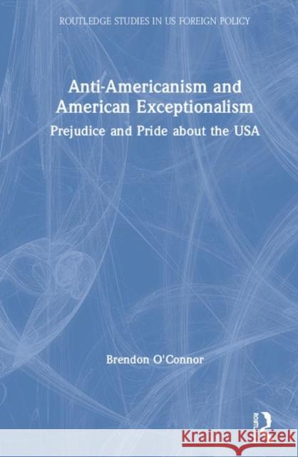 Anti-Americanism and American Exceptionalism: Prejudice and Pride about the USA O'Connor, Brendon 9780415474283 Routledge - książka