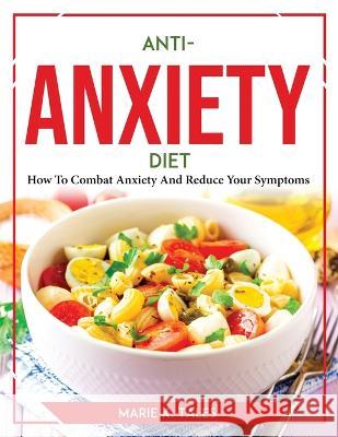 Anti-Anxiety Diet: How To Combat Anxiety And Reduce Your Symptoms Marie K Tales   9781804769768 Marie K. Tales - książka