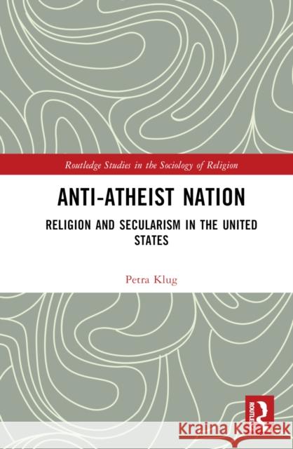 Anti-Atheist Nation: Religion and Secularism in the United States Klug, Petra 9781032310107 Taylor & Francis Ltd - książka