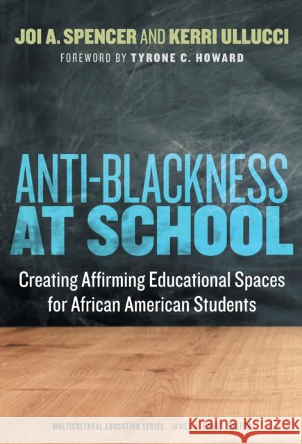 Anti-Blackness at School: Creating Affirming Educational Spaces for African American Students Spencer, Joi A. 9780807767573 Teachers' College Press - książka