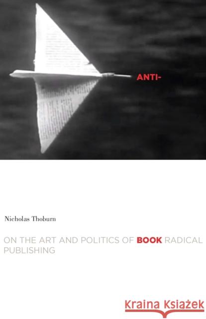 Anti-Book: On the Art and Politics of Radical Publishing Nicholas Thoburn 9780816621965 University of Minnesota Press - książka