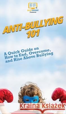 Anti-Bullying 101: A Quick Guide on How to End, Overcome, and Rise Above Bullying Howexpert                                Christina Catalano 9781647580032 Howexpert - książka